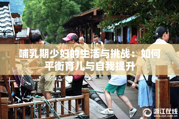 哺乳期少妇的生活与挑战：如何平衡育儿与自我提升