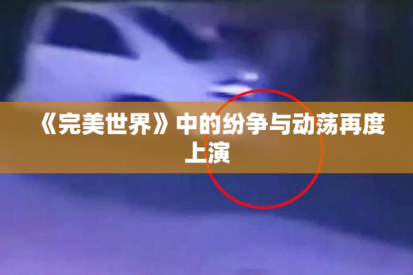 《完美世界》中的纷争与动荡再度上演