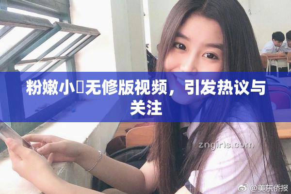 粉嫩小泬无修版视频，引发热议与关注