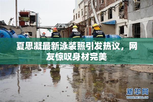 夏思凝最新泳装照引发热议，网友惊叹身材完美