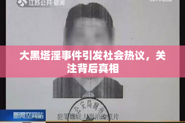 大黑塔淫事件引发社会热议，关注背后真相