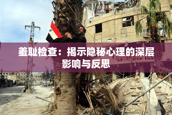 羞耻检查：揭示隐秘心理的深层影响与反思