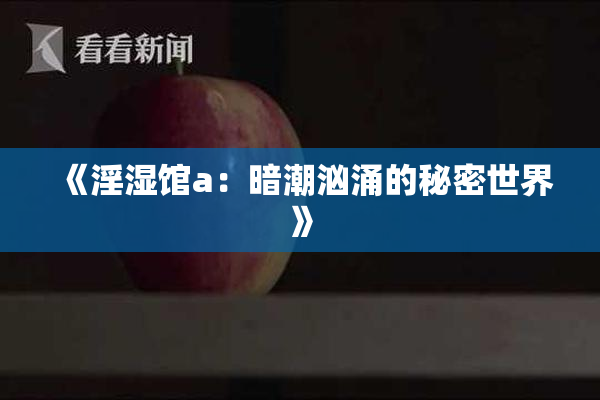 《淫湿馆a：暗潮汹涌的秘密世界》