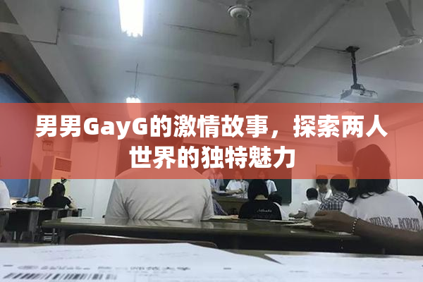 男男GayG的激情故事，探索两人世界的独特魅力