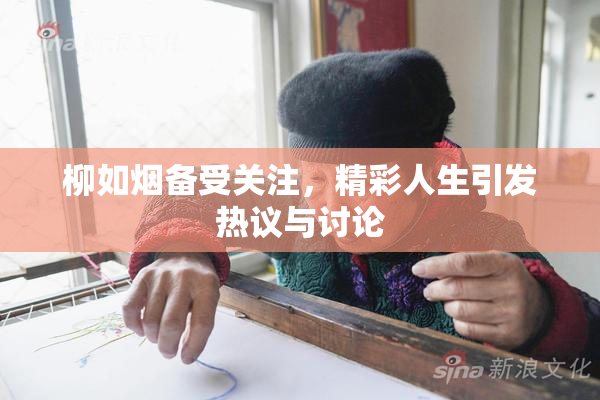 柳如烟备受关注，精彩人生引发热议与讨论