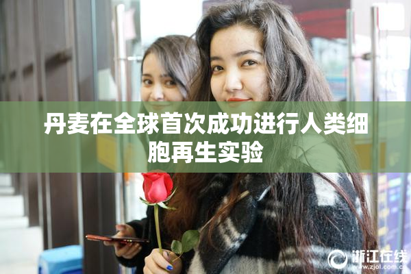 丹麦在全球首次成功进行人类细胞再生实验
