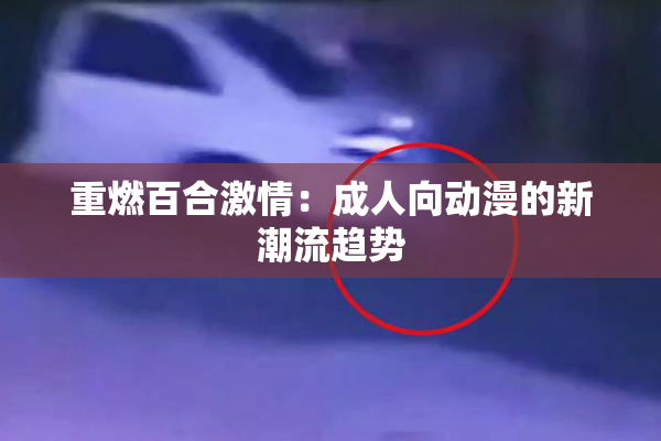 重燃百合激情：成人向动漫的新潮流趋势