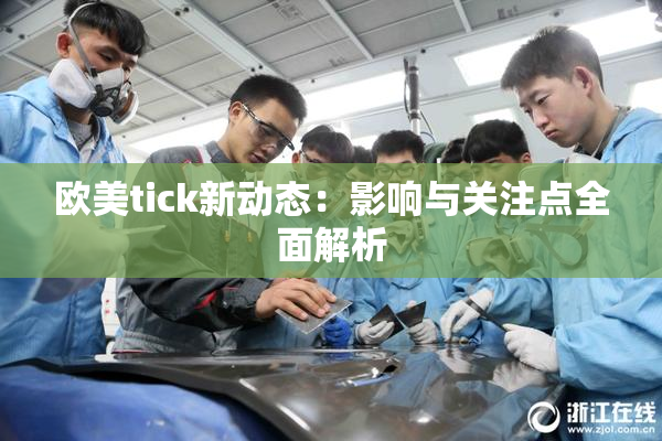 欧美tick新动态：影响与关注点全面解析