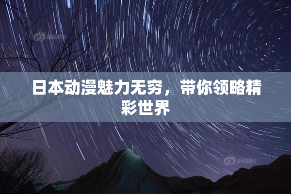 日本动漫魅力无穷，带你领略精彩世界
