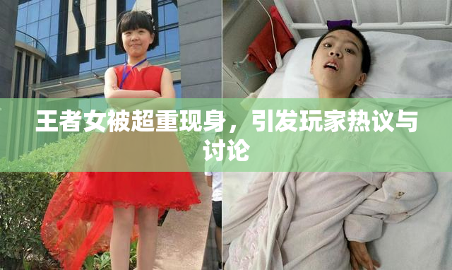 王者女被超重现身，引发玩家热议与讨论
