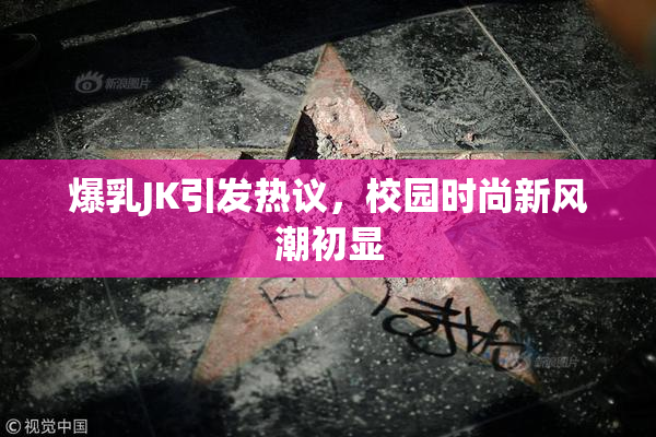 爆乳JK引发热议，校园时尚新风潮初显