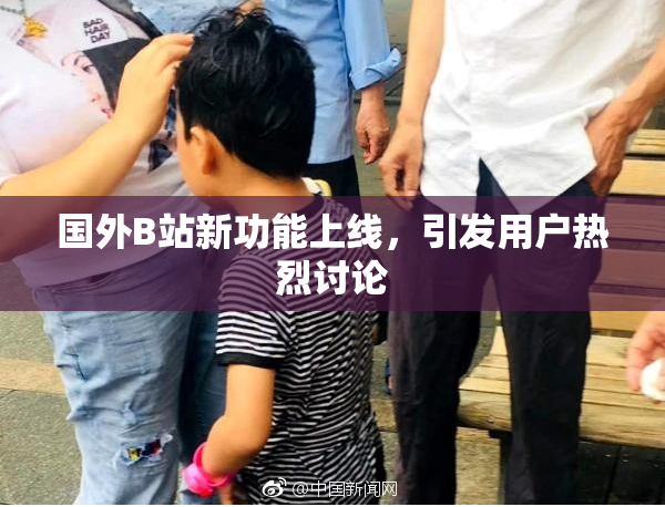 国外B站新功能上线，引发用户热烈讨论