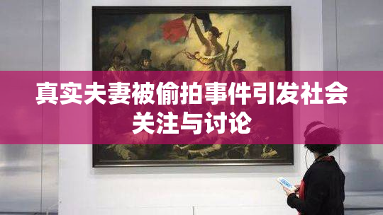 真实夫妻被偷拍事件引发社会关注与讨论