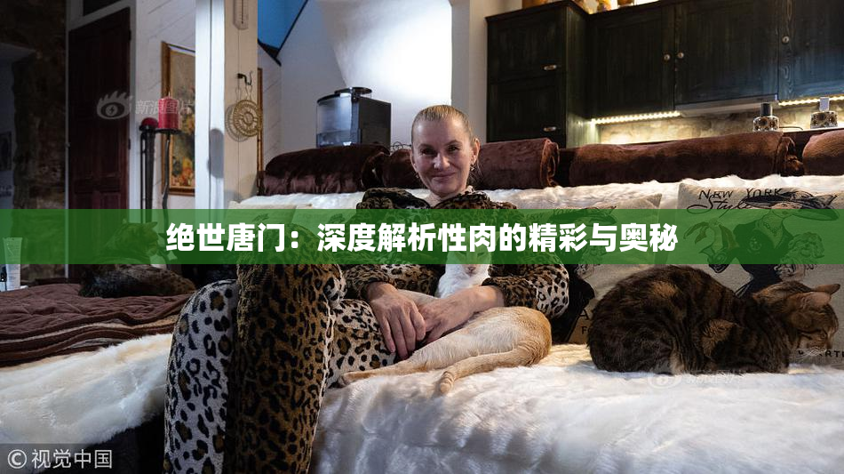 绝世唐门：深度解析性肉的精彩与奥秘