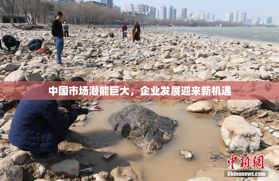 中国市场潜能巨大，企业发展迎来新机遇