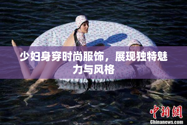 少妇身穿时尚服饰，展现独特魅力与风格