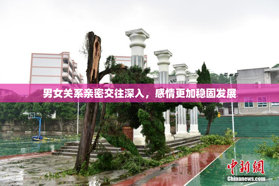 男女关系亲密交往深入，感情更加稳固发展