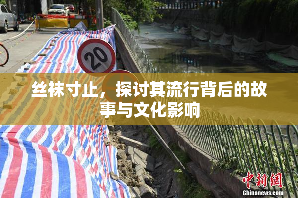 丝袜寸止，探讨其流行背后的故事与文化影响