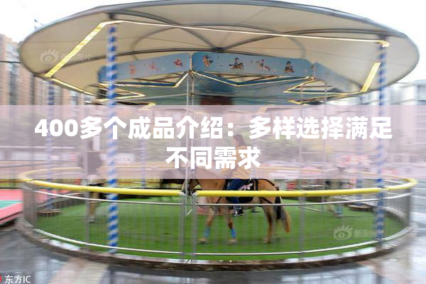 400多个成品介绍：多样选择满足不同需求