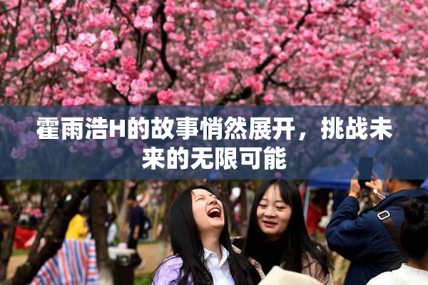 霍雨浩H的故事悄然展开，挑战未来的无限可能