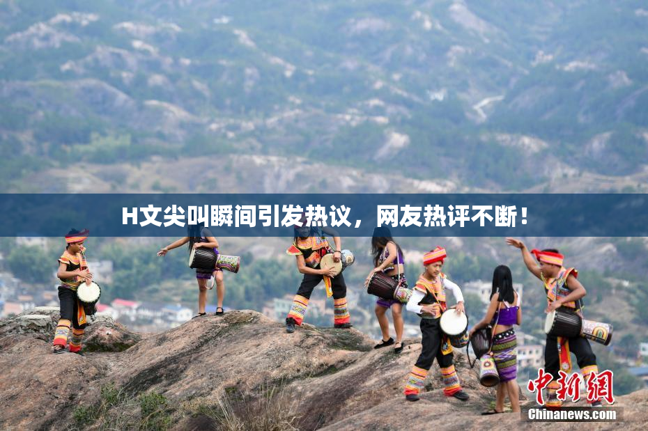 H文尖叫瞬间引发热议，网友热评不断！