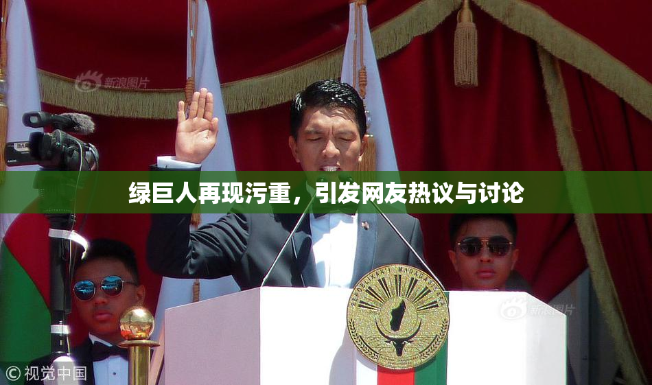 绿巨人再现污重，引发网友热议与讨论