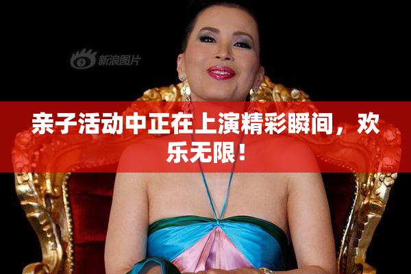 亲子活动中正在上演精彩瞬间，欢乐无限！