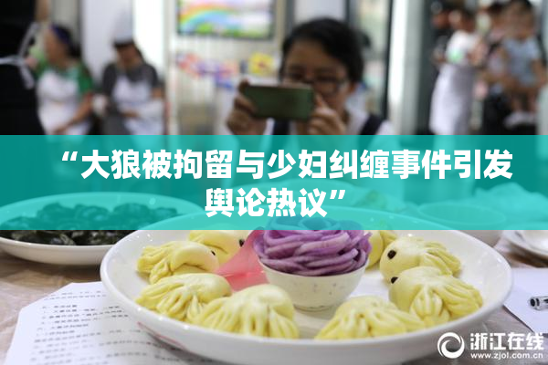 “大狼被拘留与少妇纠缠事件引发舆论热议”