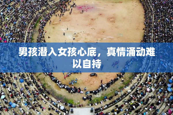 男孩潜入女孩心底，真情涌动难以自持