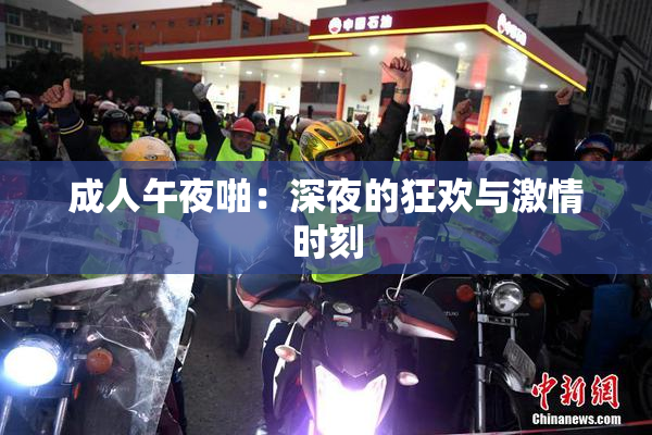 成人午夜啪：深夜的狂欢与激情时刻
