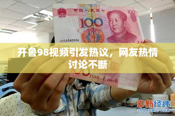 开鲁98视频引发热议，网友热情讨论不断