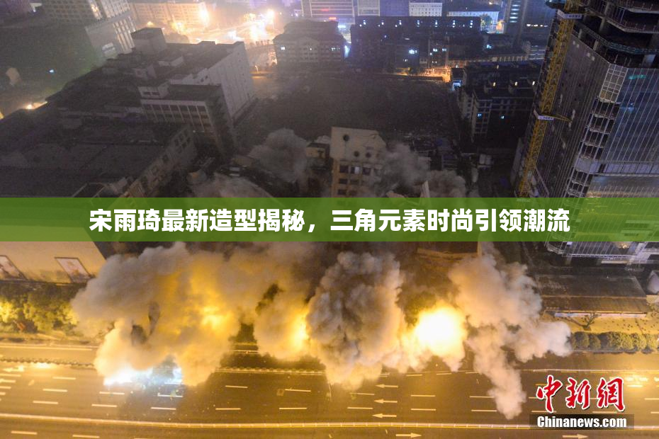 宋雨琦最新造型揭秘，三角元素时尚引领潮流
