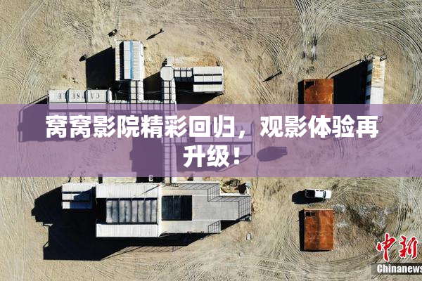 窝窝影院精彩回归，观影体验再升级！