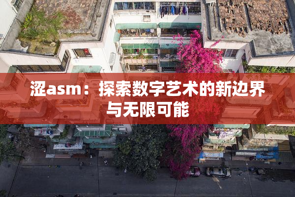涩asm：探索数字艺术的新边界与无限可能