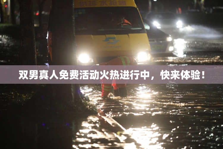 双男真人免费活动火热进行中，快来体验！