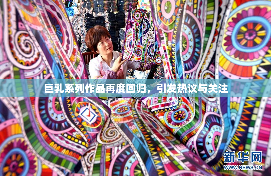 巨乳系列作品再度回归，引发热议与关注