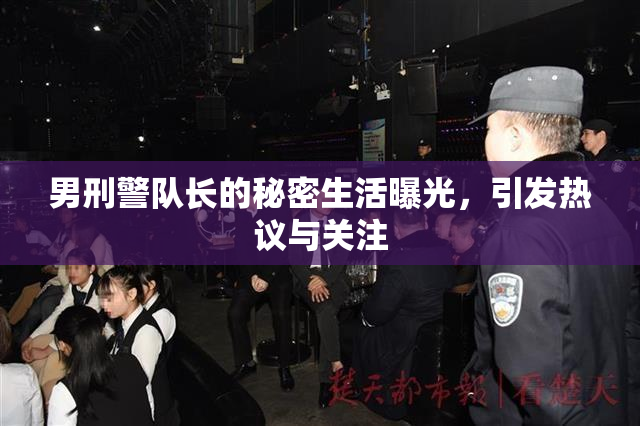 男刑警队长的秘密生活曝光，引发热议与关注