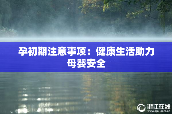 孕初期注意事项：健康生活助力母婴安全