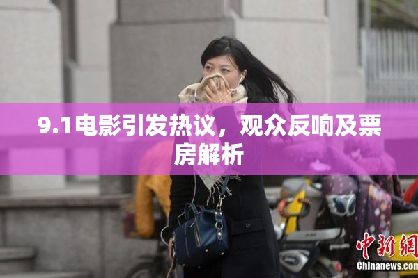9.1电影引发热议，观众反响及票房解析