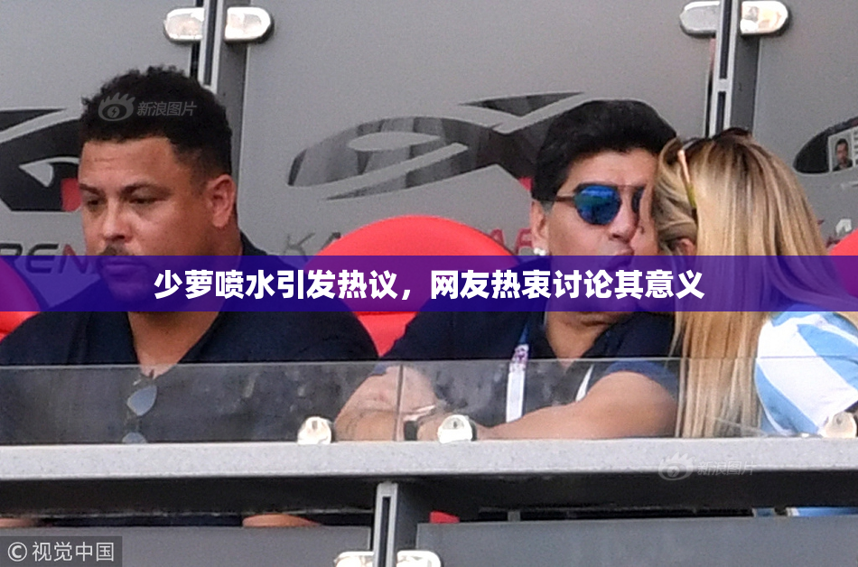 少萝喷水引发热议，网友热衷讨论其意义