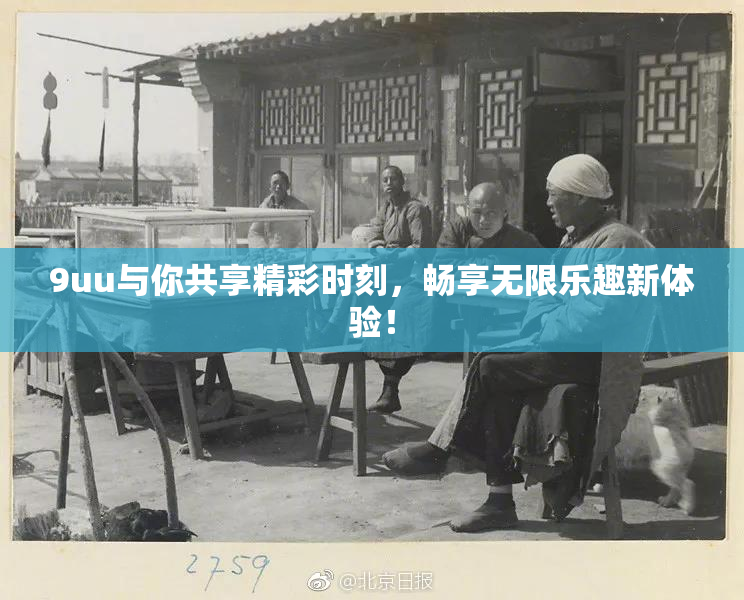 9uu与你共享精彩时刻，畅享无限乐趣新体验！