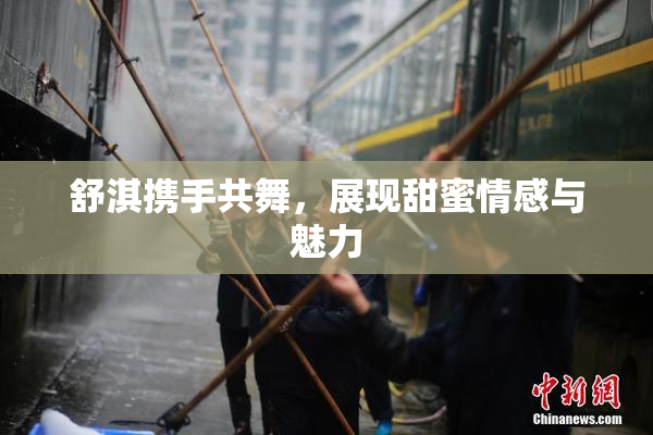 舒淇携手共舞，展现甜蜜情感与魅力