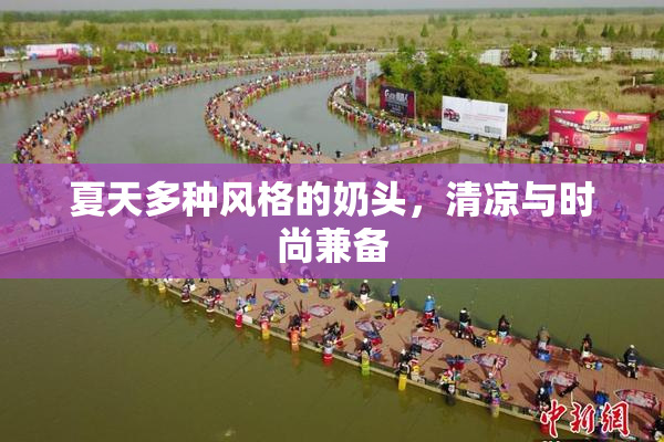 夏天多种风格的奶头，清凉与时尚兼备