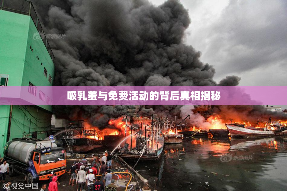 吸乳羞与免费活动的背后真相揭秘