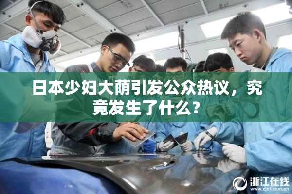 日本少妇大荫引发公众热议，究竟发生了什么？