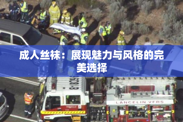 成人丝袜：展现魅力与风格的完美选择