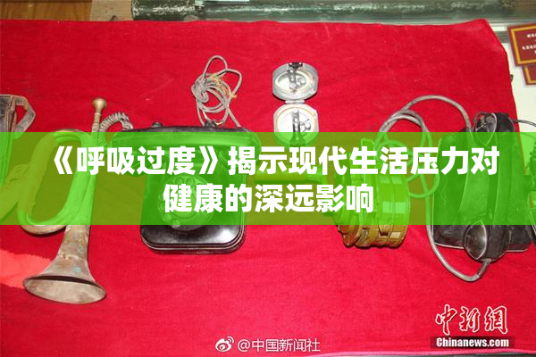 《呼吸过度》揭示现代生活压力对健康的深远影响