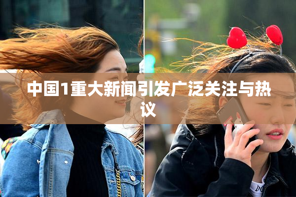 中国1重大新闻引发广泛关注与热议