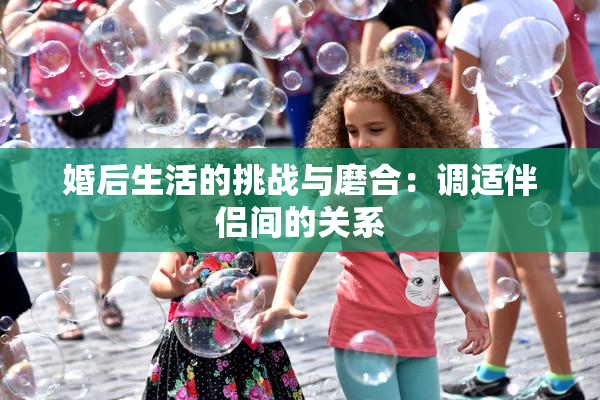 婚后生活的挑战与磨合：调适伴侣间的关系