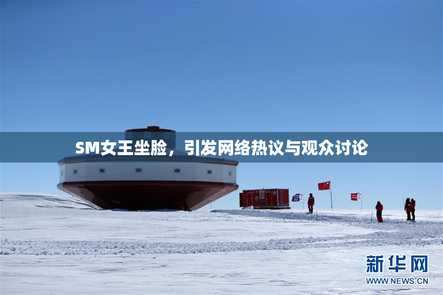 SM女王坐脸，引发网络热议与观众讨论